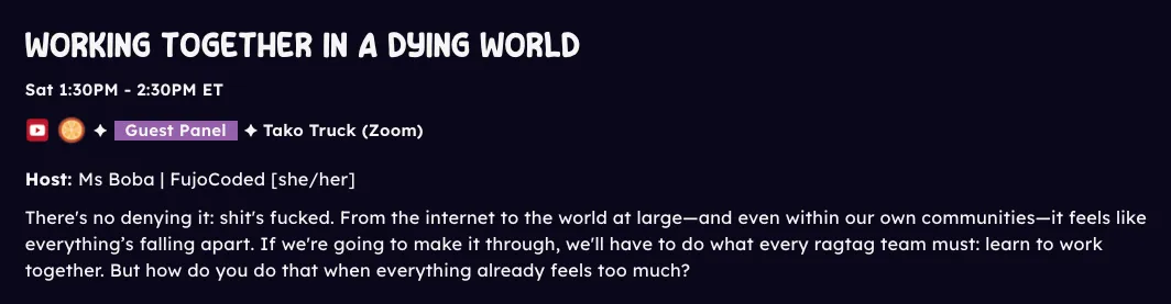 A screenshot event listing for CitrusCon titled "Working Together in a Dying World".

The host is Ms Boba (she/her) from FujoCoded over Zoom and it runs 1:30PM - 2:30PM Eastern Timezone.

The description is "There&#x27;s no denying it: shit&#x27;s fucked. From the internet to the world at large—and even within our own communities—it feels like everything’s falling apart. If we&#x27;re going to make it through, we&#x27;ll have to do what every ragtag team must: learn to work together. But how do you do that when everything already feels too much?"