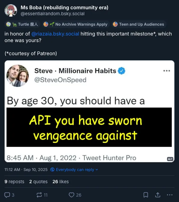 A BlueSky post showing Ms Boba saying "in honor of @riazaia.bsky.social hitting this important milestone (courtesy of Patreon), which one was yours? over an edited tweet that reads "By age 30, you should have an API you have sworn vengeance against".